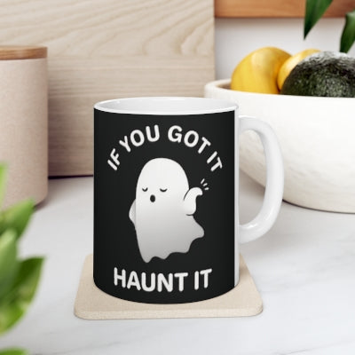 If you got it haunt it mug